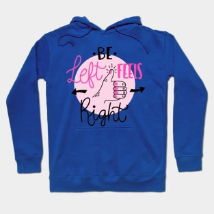 Be Left Feels Right Hoodie